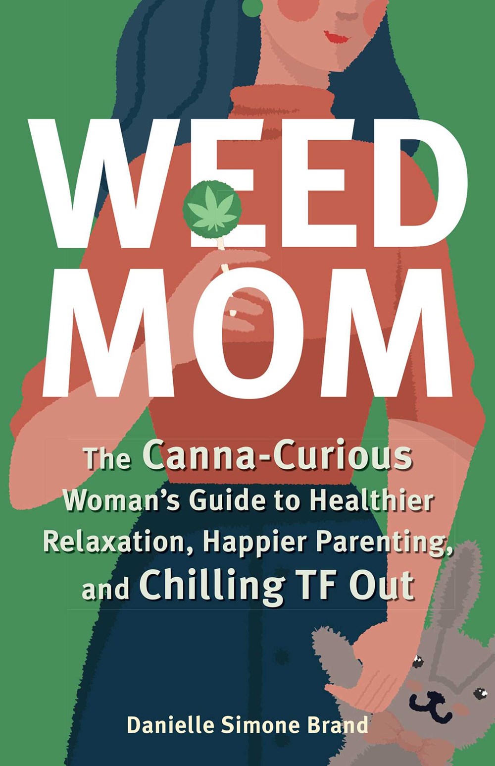 Weed Mom: The Canna-Curious Woman's Guide to Healthier Relaxation, Happier Parenting, and Chilling TF Out