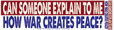 Can Someone Explain to Me How War Creates Peace Bumper Sticker SALE