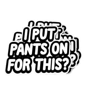 I Put Pants On For This? Sticker - 2"