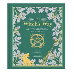 The Witchs Way: A Guide to Modern-Day Spellcraft, Nature Magick, and Divination