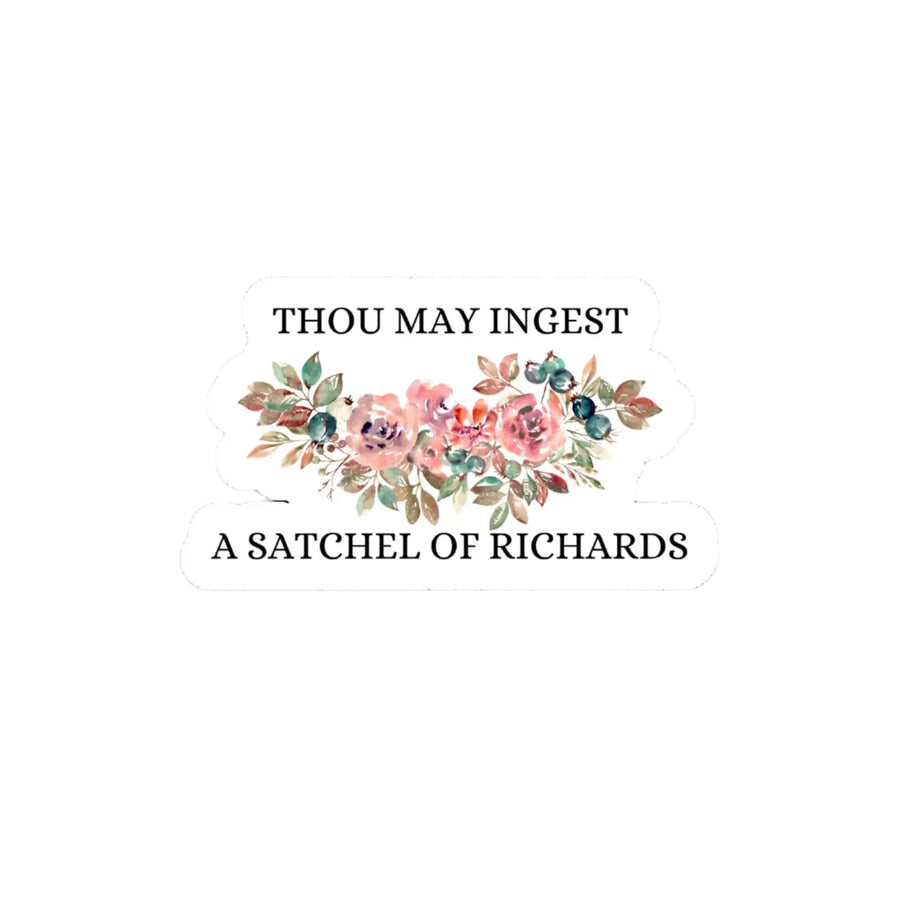Thou May Ingest A Satchel of Richards Sticker - 2"